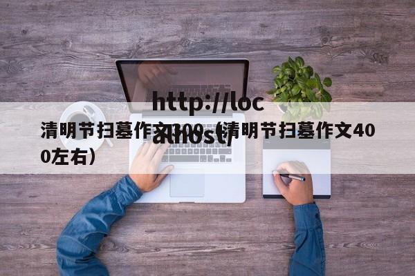 清明节扫墓作文300（清明节扫墓作文400左右）