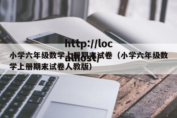 小学六年级数学上册期末试卷（小学六年级数学上册期末试卷人教版）