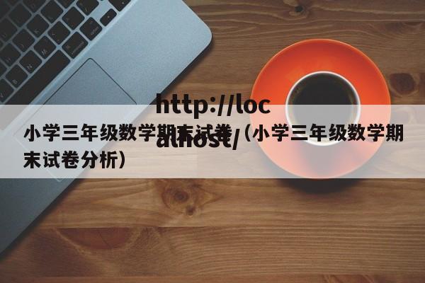 小学三年级数学期末试卷（小学三年级数学期末试卷分析）